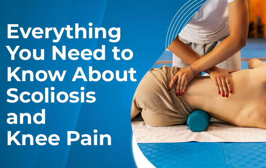 Everything You Need to Know About Scoliosis and Knee Pain