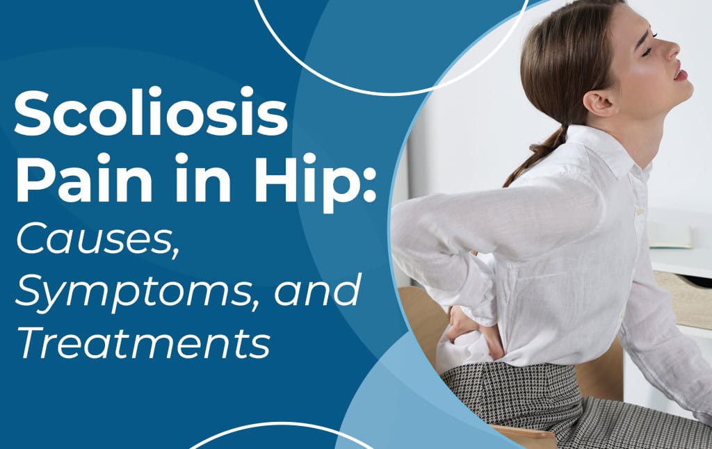 Scoliosis Pain in Hip Causes, Symptoms, and Treatments
