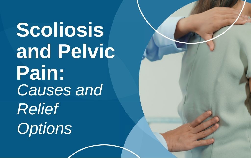 A featured image post for the blog titled: “Scoliosis and Pelvic Pain Causes and Relief Options"