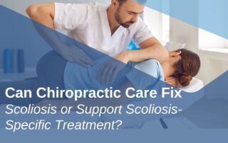 A featured image post for the blog titled: “Can Chiropractic Care Fix Scoliosis or Support Scoliosis Specific Treatment"